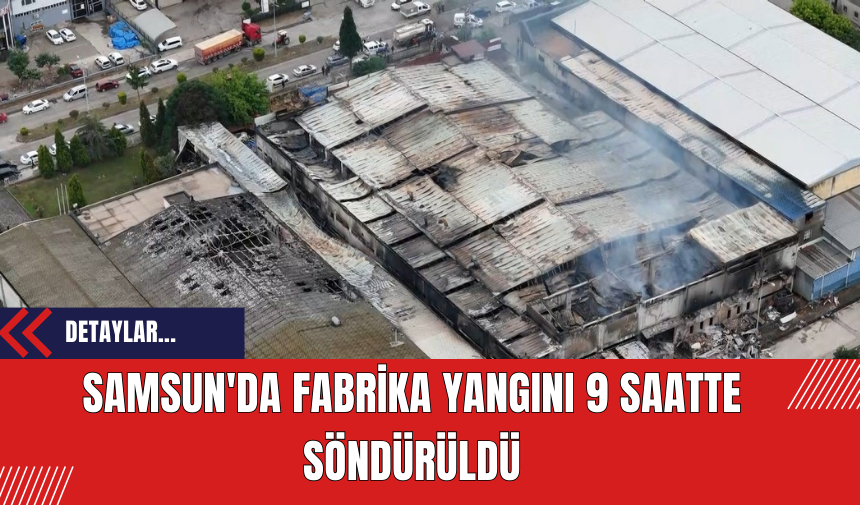 Samsun'da Fabrika Yangını 9 Saatte Söndürüldü