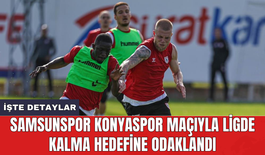 Samsunspor Konyaspor maçıyla ligde kalma hedefine odaklandı