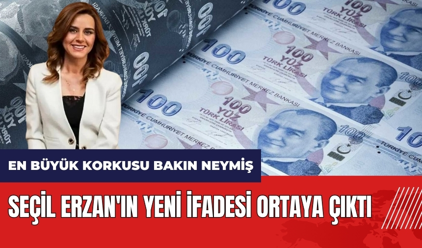 Seçil Erzan'ın yeni ifadesi ortaya çıktı! En büyük korkusu bakın neymiş