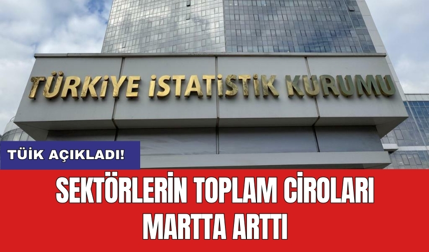 Sektörlerin toplam ciroları martta arttı