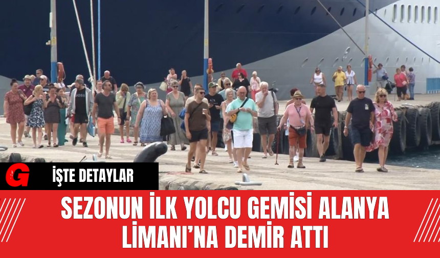 Sezonun İlk Yolcu Gemisi Alanya Limanı’na Demir Attı