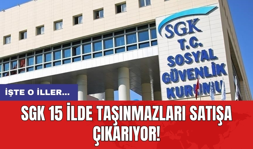 SGK 15 ilde taşınmazları satışa çıkarıyor! İşte o iller