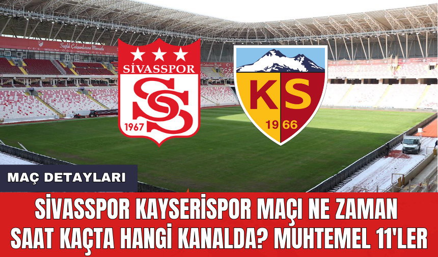 Sivasspor Kayserispor maçı ne zaman saat kaçta hangi kanalda? Muhtemel 11'ler