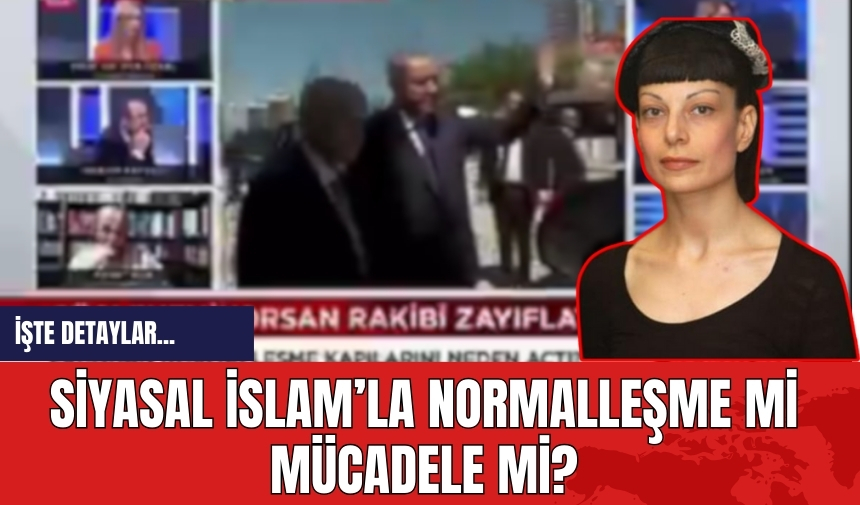 Siyasal İslam’la normalleşme mi mücadele mi?