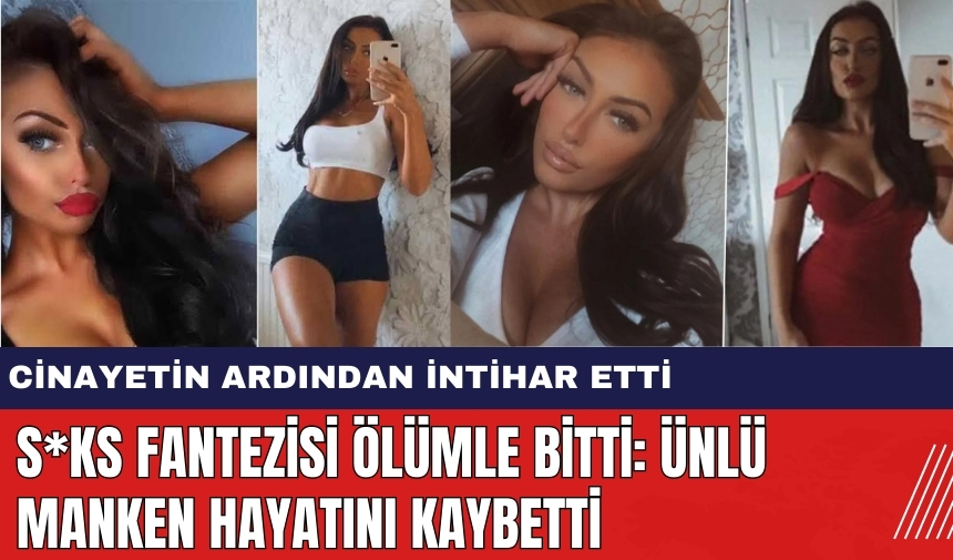 Ünlü Mankenin S*ks Fantezisi Ölümle Bitti