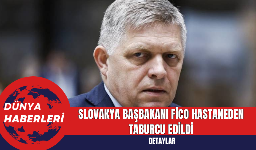 Slovakya Başbakanı Fico Hastaneden Taburcu Edildi