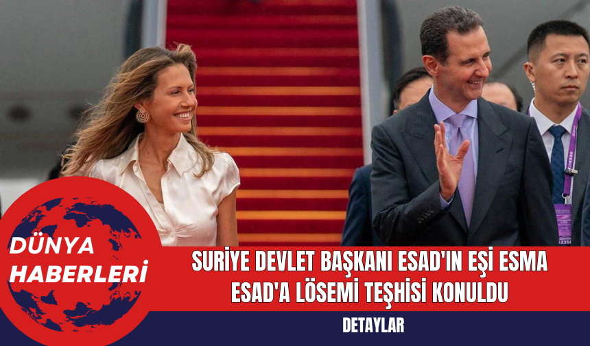 Suriye Devlet Başkanı Esad'ın Eşi Esma Esad'a Lösemi Teşhisi Konuldu