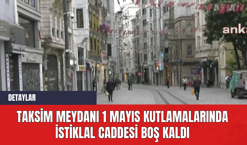 Taksim Meydanı 1 Mayıs Kutlamalarında İstiklal Caddesi Boş Kaldı