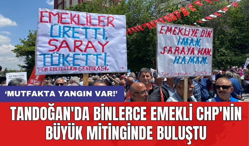 Tandoğan'da binlerce emekli CHP'nin büyük mitinginde buluştu