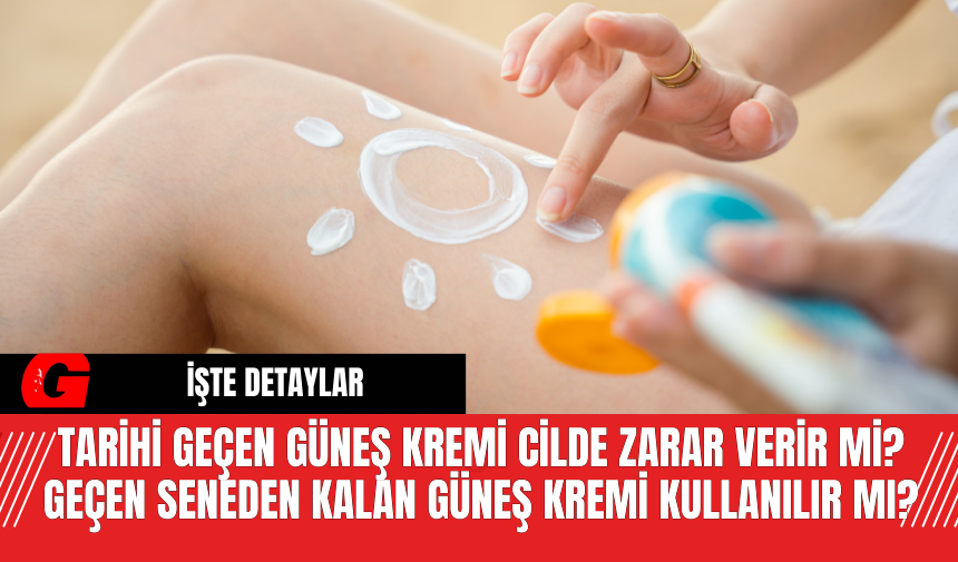 Tarihi Geçen Güneş Kremi Cilde Zarar Verir mi? Geçen Seneden Kalan Güneş Kremi Kullanılır mı?