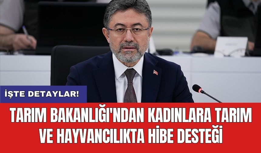 Tarım Bakanlığı'ndan kadınlara tarım ve hayvancılıkta hibe desteği