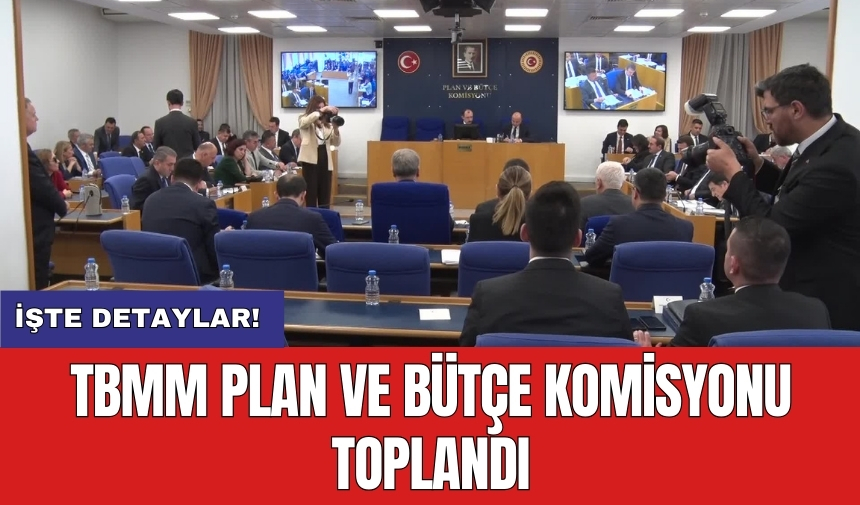 TBMM Plan ve Bütçe Komisyonu toplandı