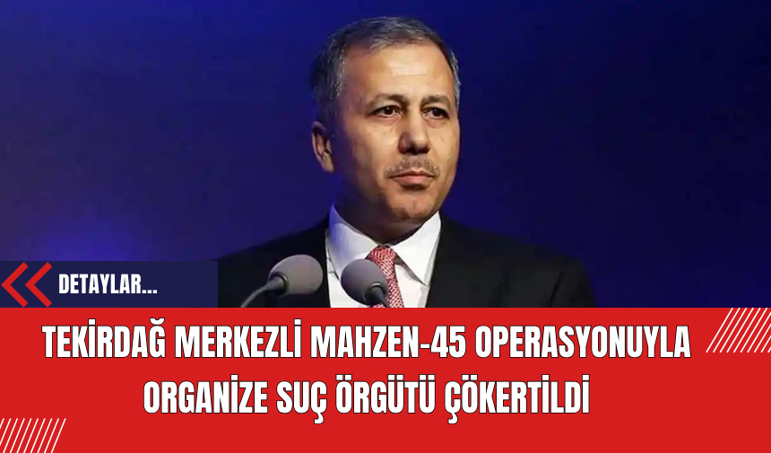 Tekirdağ Merkezli Mahzen-45 Operasyonuyla Organize Suç Örgütü Çökertildi