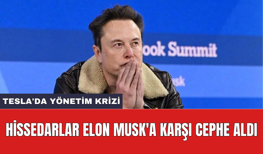 Tesla'da yönetim krizi: Hissedarlar Elon Musk'a karşı cephe aldı