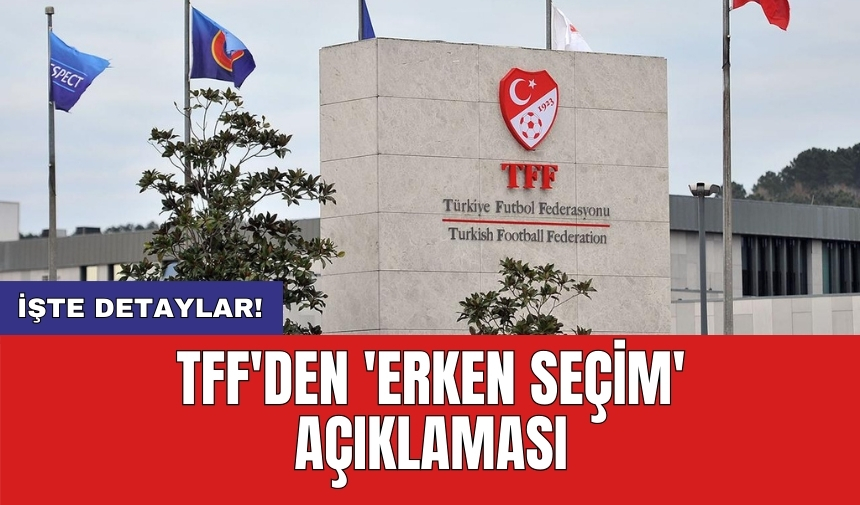 TFF'den 'erken seçim' açıklaması