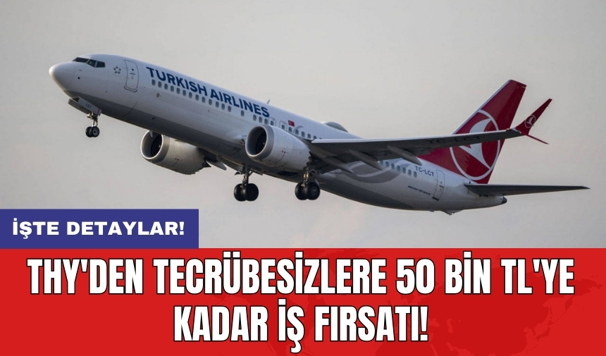 THY'den tecrübesizlere 50 bin TL'ye kadar iş fırsatı!