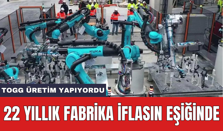 22 Yıllık Fabrika İflasın Eşiğinde! TOGG Üretim Yapıyordu