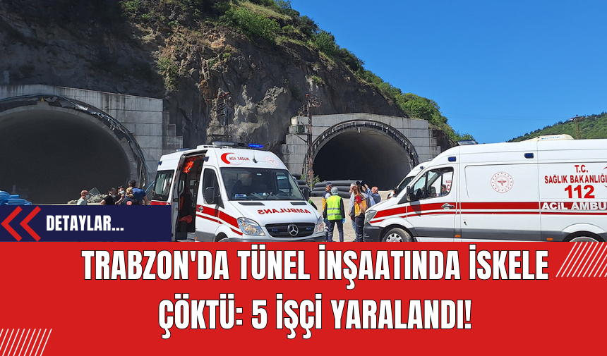 Trabzon'da Tünel İnşaatında İskele Çöktü: 5 İşçi Yaralandı!