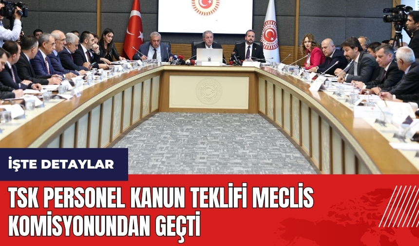 TSK Personel Kanun Teklifi Meclis komisyonundan geçti