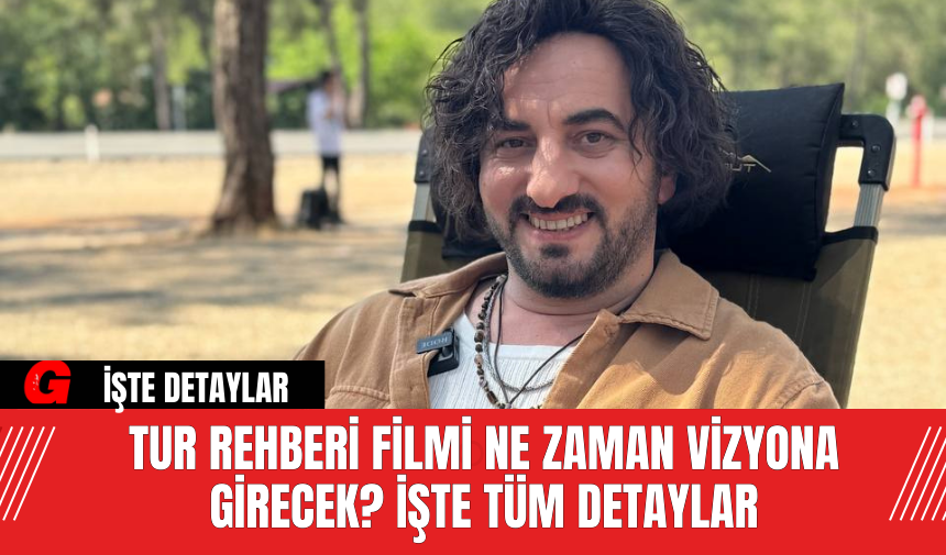 Tur Rehberi Filmi Ne Zaman Vizyona Girecek? İşte Tüm Detaylar