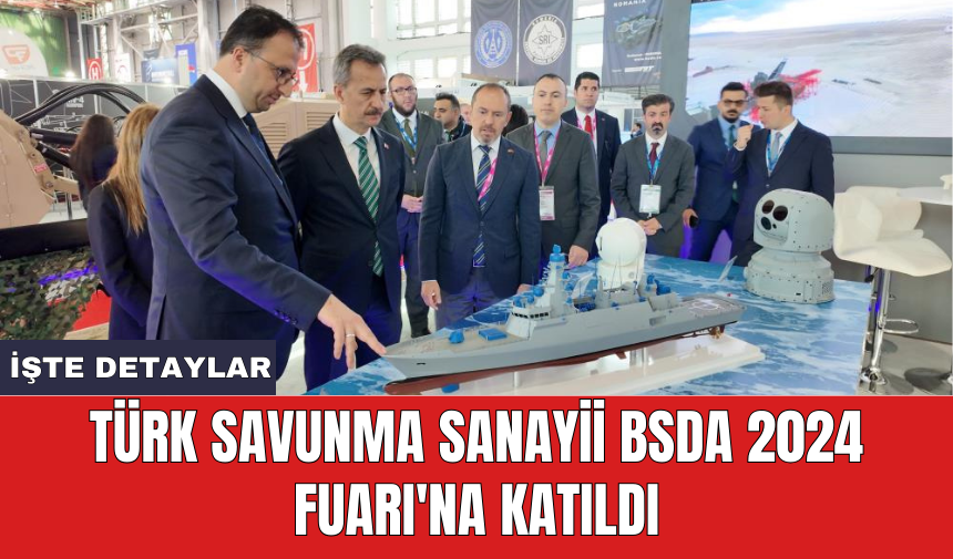 Türk savunma sanayii BSDA 2024 Fuarı'na katıldı