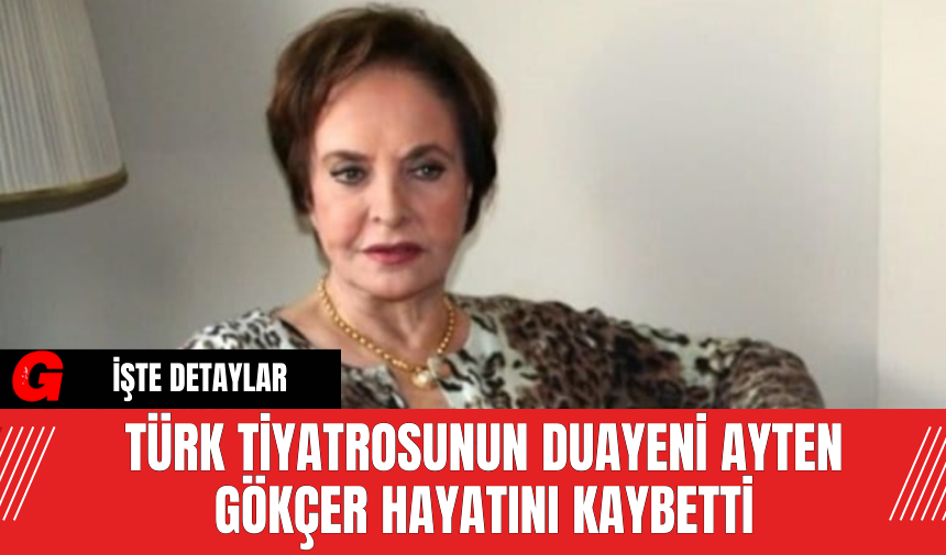 Türk Tiyatrosunun Duayeni Ayten Gökçer Hayatını Kaybetti