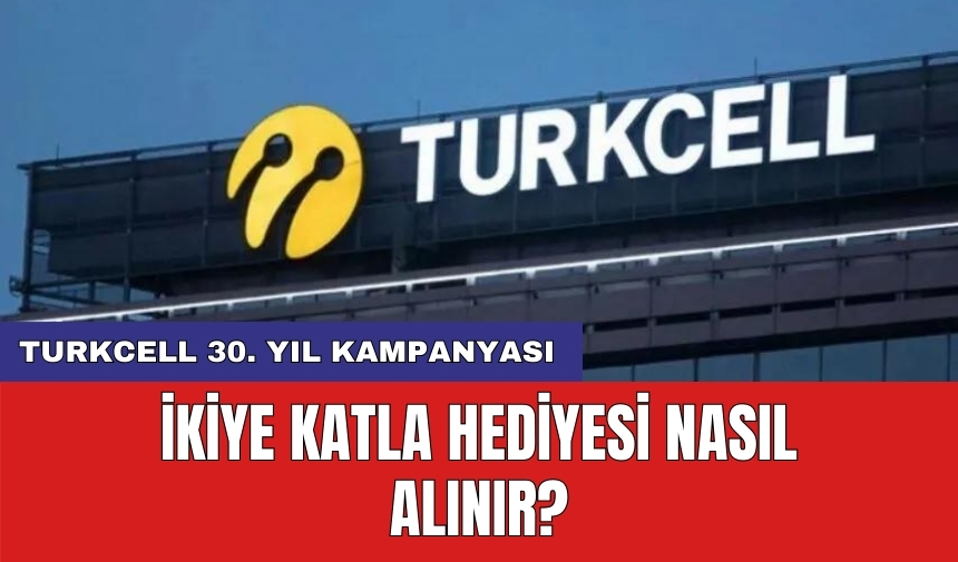 Turkcell 30. yıl kampanyası: İkiye Katla Hediyesi Nasıl Alınır?