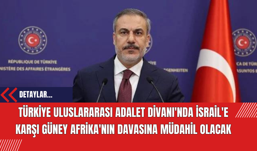 Türkiye Uluslararası Adalet Divanı'nda İsrail'e Karşı Güney Afrika'nın Davasına Müdahil Olacak