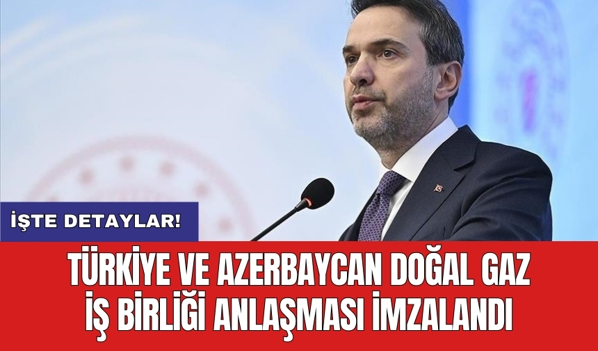 Türkiye ve Azerbaycan doğal gaz iş birliği anlaşması imzalandı