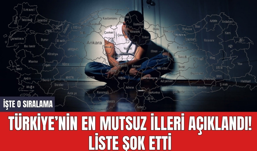 Türkiye’nin en mutsuz illeri açıklandı! Liste şok etti