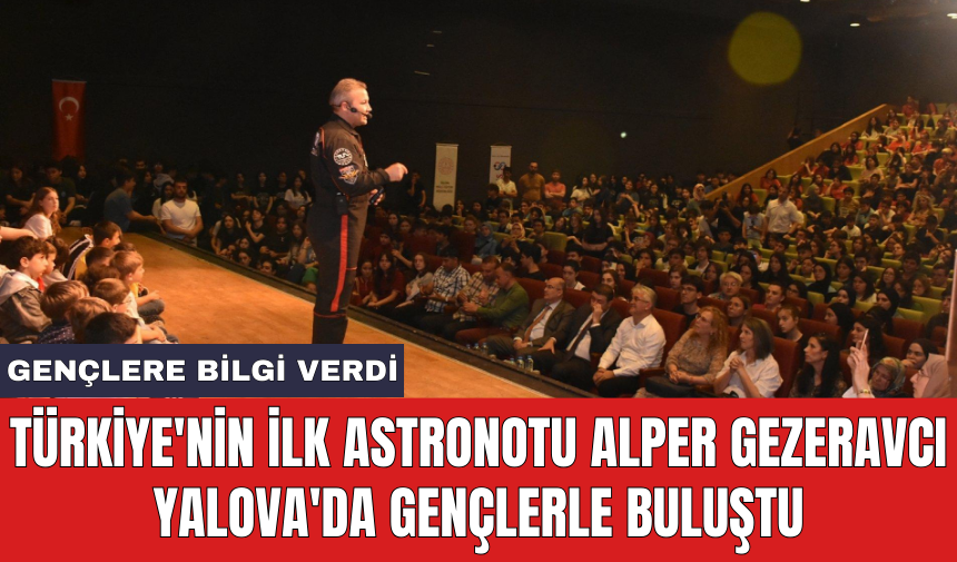 Türkiye'nin ilk astronotu Alper Gezeravcı Yalova'da gençlerle buluştu