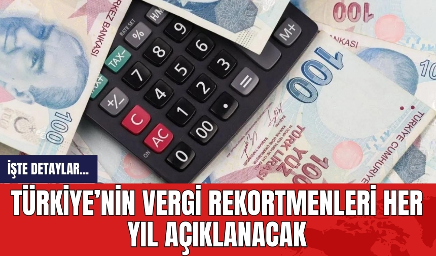 Türkiye’nin vergi rekortmenleri her yıl açıklanacak