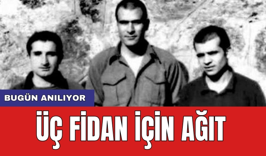 Üç Fidan için ağıt: 'Bugün anılıyor'