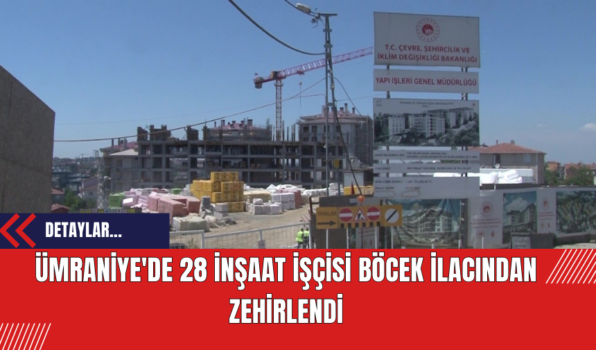 Ümraniye'de 28 İnşaat işçisi böcek ilacından zehirlendi