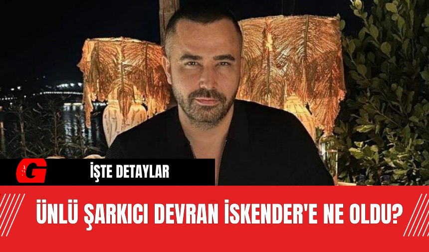 Ünlü Şarkıcı Devran İskender'e Ne Oldu?