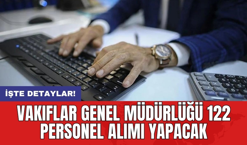 Vakıflar Genel Müdürlüğü 122 personel alımı yapacak