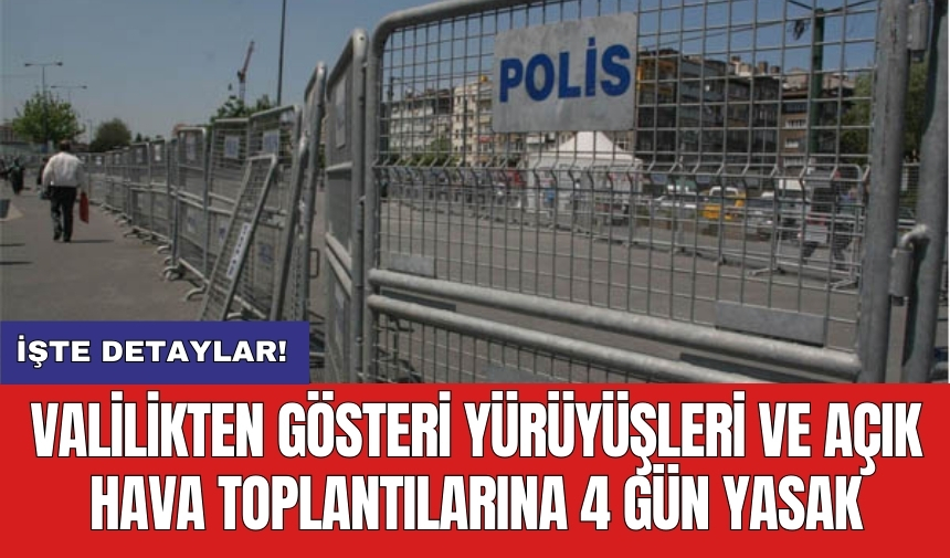 Valilikten gösteri yürüyüşleri ve açık hava toplantılarına 4 gün yasak