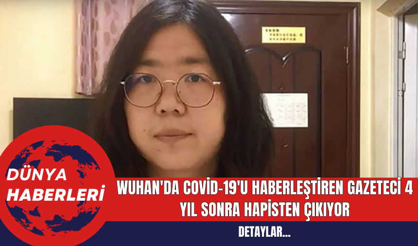 Wuhan'da Covid-19'u Haberleştiren Gazeteci 4 Yıl Sonra Hapisten Çıkıyor