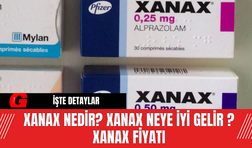 Xanax nedir? Xanax neye iyi gelir ? Xanax Fiyatı