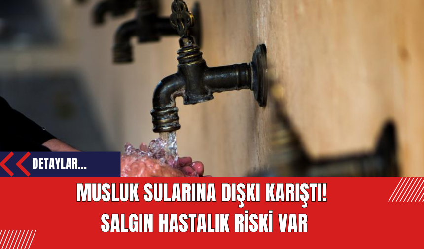 Musluk Sularına Dışkı Karıştı!  Salgın Hastalık Riski Var!