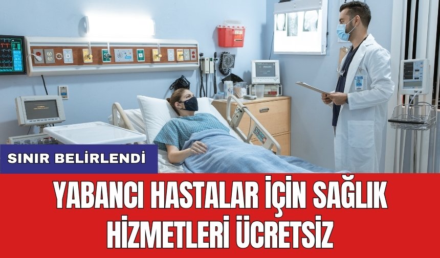 Yabancı hastalar için sağlık hizmetleri ücretsiz: Sınır belirlendi