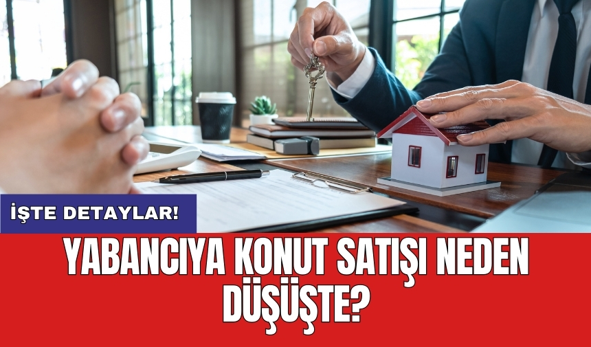 Yabancıya konut satışı neden düşüşte?