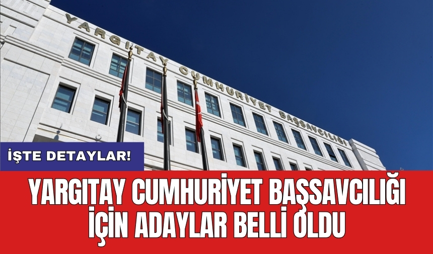 Yargıtay Cumhuriyet Başsavcılığı için adaylar belli oldu