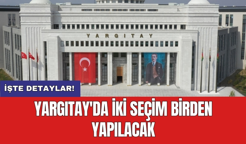 Yargıtay'da iki seçim birden yapılacak