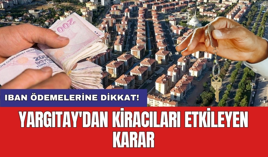 Yargıtay'dan kiracıları etkileyen karar: IBAN ödemelerine dikkat!