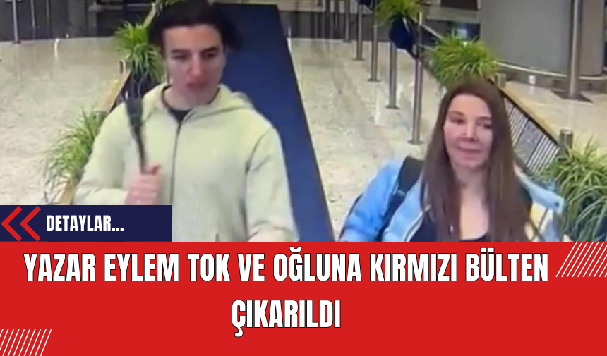 Yazar Eylem Tok ve Oğluna Kırmızı Bülten Çıkarıldı