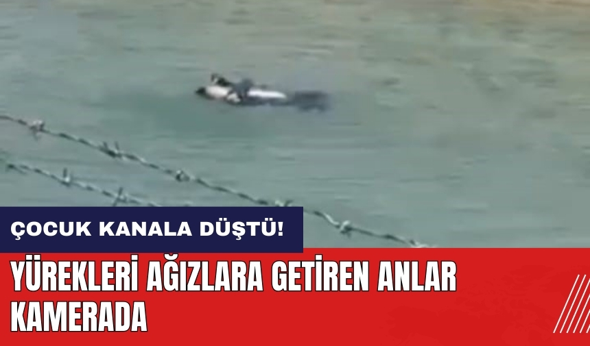 Çocuk sulama kanalına düştü! Yürekleri ağızlara getiren anlar kamerada