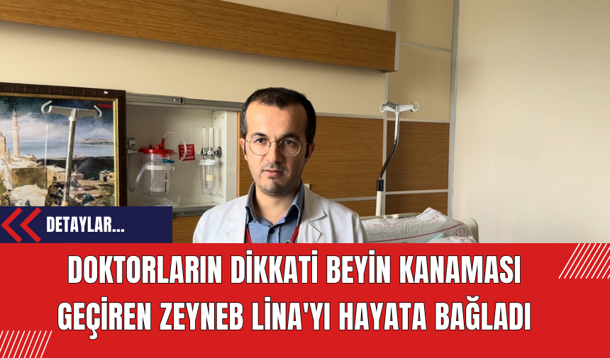 Doktorların Dikkati Beyin Kanaması Geçiren Zeyneb Lina'yı Hayata Bağladı