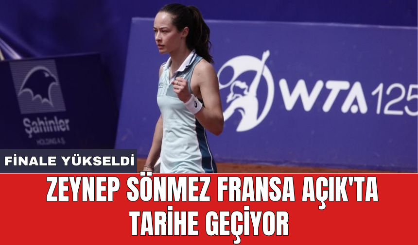 Zeynep Sönmez Fransa Açık'ta tarihe geçiyor