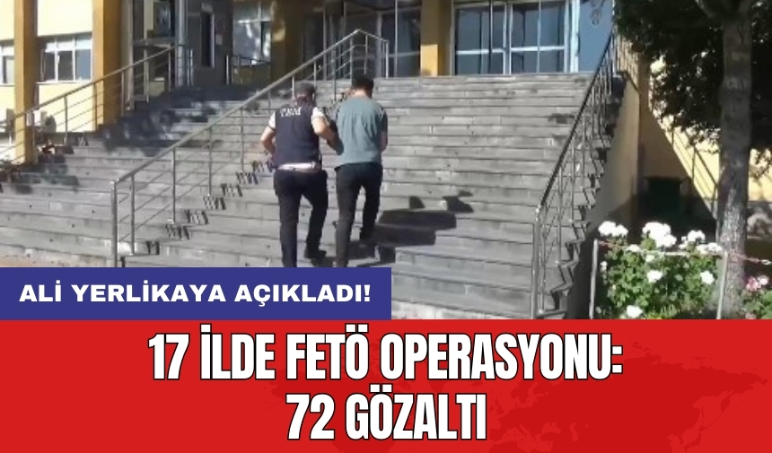 17 ilde F*TÖ operasyonu: 72 gözaltı